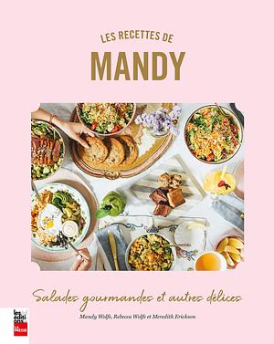 Les Recettes de Mandy. Salades Gourmandes et Autres Delices by WOLFE AMANDA, WOLFE AMANDA, Meredith Erickson, Rebecca Wolfe