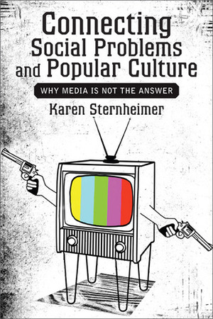 Connecting Social Problems and Popular Culture: Why Media Is Not the Answer by Karen Sternheimer