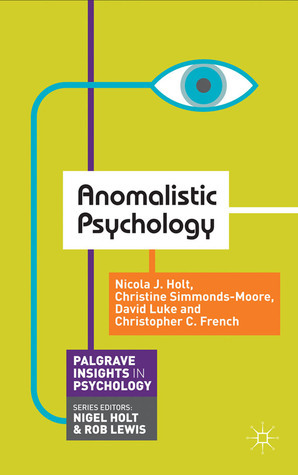 Anomalistic Psychology by Christine Simmonds-Moore, Christopher C. French, Nicola J. Holt, David Luke