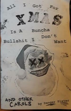 All I Got For Xmas Is a Buncha Bullshit I Don't Want and Other Carols by Danger Slater