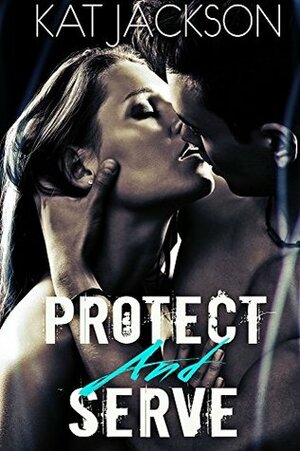 Protect & Serve (A Billionaire Steamy Romantic Suspense Novel) by Kat Jackson