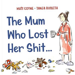 The Mum Who Lost Her Shit by Matt Coyne, Tanja Russita