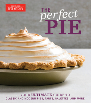 The Perfect Pie: Your Ultimate Guide to Classic and Modern Pies, Tarts, Galettes, and More by 