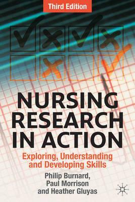 Nursing Research in Action: Exploring, Understanding and Developing Skills by Heather Gluyas, Philip Burnard, Paul Morrison