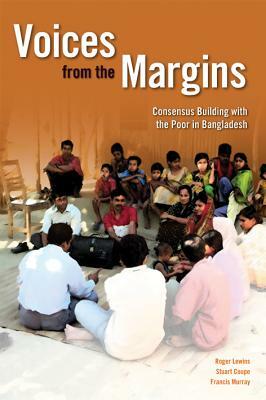Voices from the Margins: Consensus Building and Planning with the Poor in Bangladesh by Roger Lewins, Stuart Coupe, Francis Murray