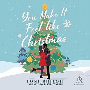 You Make It Feel like Christmas by Toni Shiloh
