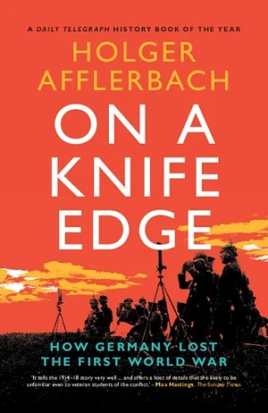 On a Knife Edge: How Germany Lost the First World War by Holger Afflerbach