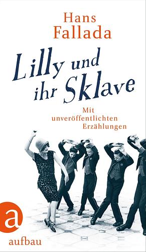 Lilly und ihr Sklave: Erzählungen by Hans Fallada