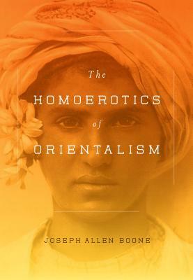The Homoerotics of Orientalism by Joseph Allen Boone