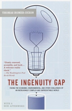 The Ingenuity Gap: Facing the Economic, Environmental, and Other Challenges of an Increasingly Complex and Unpredictable Future by Thomas Homer-Dixon