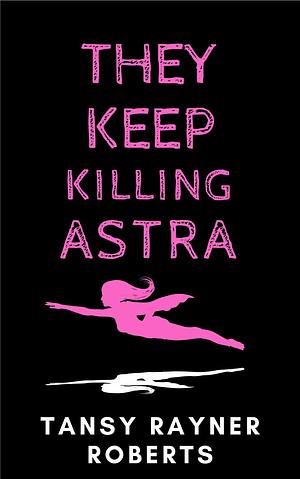 They Keep Killing Astra by Tansy Rayner Roberts
