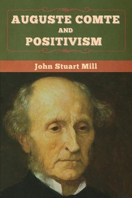 Auguste Comte and Positivism by John Stuart Mill