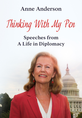 Thinking With My Pen: Speeches from a Life in Diplomacy by Anne Anderson