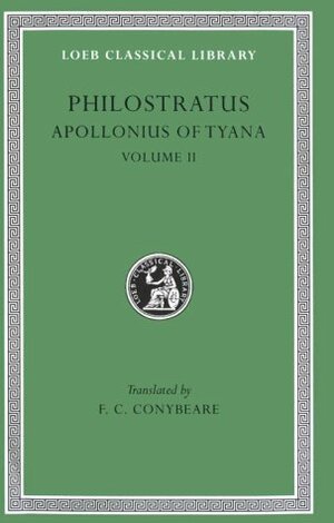The Life of Apollonius of Tyana, Volume II: Books 6-8. Epistles of Apollonius. Treatise of Eusebius by Eusebius, Philostratus (the Athenian)