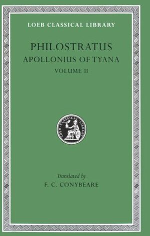 The Life of Apollonius of Tyana, Volume II: Books 6-8. Epistles of Apollonius. Treatise of Eusebius by Philostratus (the Athenian), Eusebius