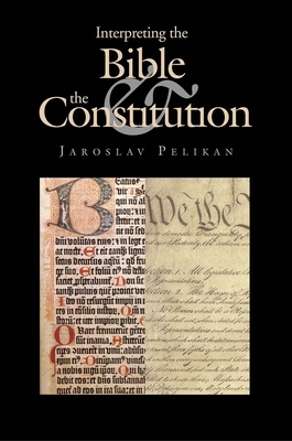 Interpreting the Bible & the Constitution by Jaroslav Pelikan