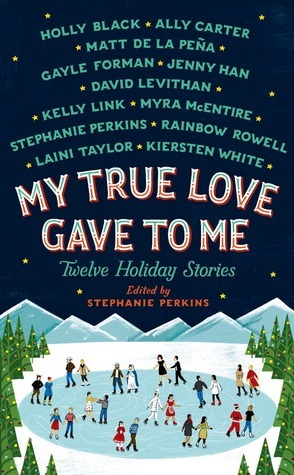 My True Love Gave to Me: Twelve Holiday Stories by Stephanie Perkins