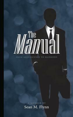 The MANUAL: - From Adolescence to Manhood by Sean M. Flynn