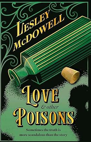 Love and Other Poisons: a gripping historical tale of scandal and murder, based on a true story by Lesley McDowell