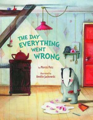 The Day Everything Went Wrong by Amelie Jackowski, Moritz Petz