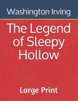 The Legend of Sleepy Hollow: Large Print by Washington Irving