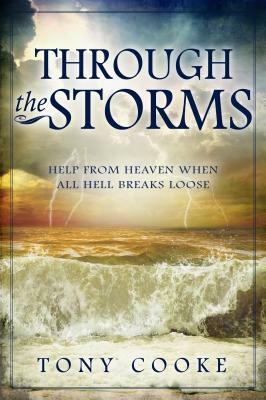 Through the Storm: Help from Heaven When All Hell Breaks Loose by Tony Cooke