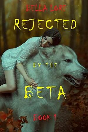 Rejected by the Beta: Book 1 by Bella Lore