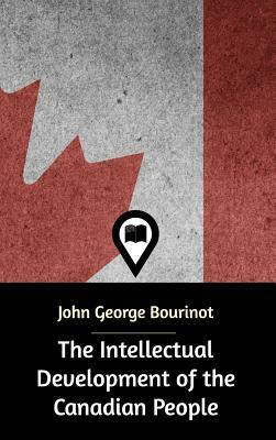 The Intellectual Development of the Canadian People by John George Bourinot