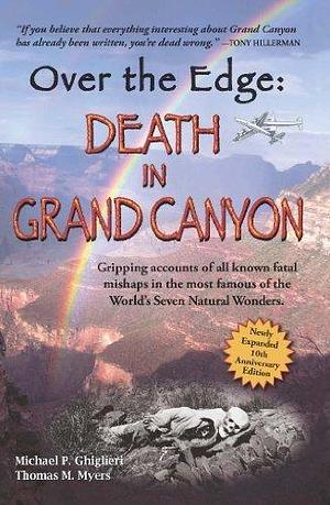 Over The Edge: Death in Grand Canyon, expanded 10 year anniversay edition by unknown 2 Expanded & Revised Edition by Thomas M. Myers, Michael P. Ghiglieri, Michael P. Ghiglieri