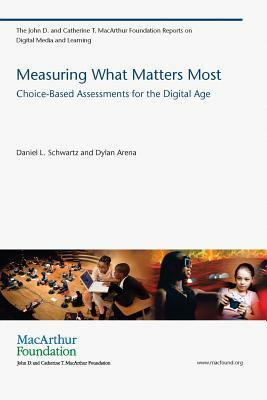 Measuring What Matters Most: Choice-Based Assessments for the Digital Age by Daniel L. Schwartz, Dylan Arena