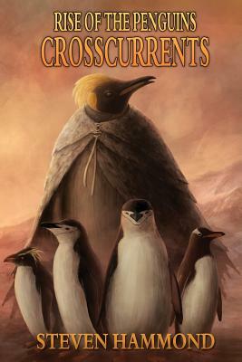 Crosscurrents: The Rise of the Penguins Saga by Steven Hammond