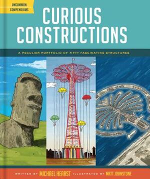 Curious Constructions: A Peculiar Portfolio of Fifty Fascinating Structures (Construction Books for Kids, Picture Books about Building, Creat by Michael Hearst