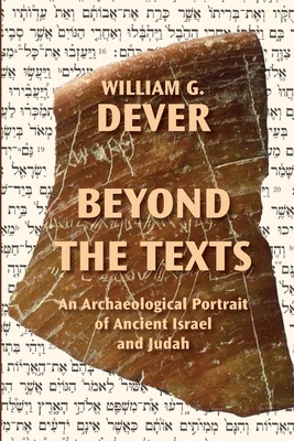 Beyond the Texts: An Archaeological Portrait of Ancient Israel and Judah by William G. Dever