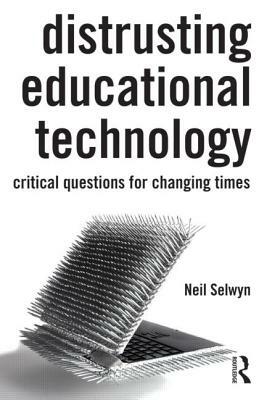 Distrusting Educational Technology: Critical Questions for Changing Times by Neil Selwyn