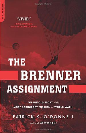 The Brenner Assignment: The Untold Story of the Most Daring Spy Mission of World War II by Patrick K. O'Donnell