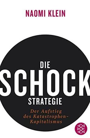 Die Schock-Strategie. Der Aufstieg des Katastrophen-Kapitalismus by Naomi Klein