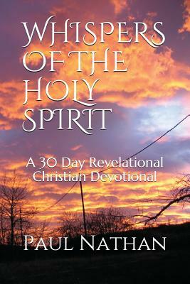 Whispers of the Holy Spirit: A 30 Day Revelational Christian Devotional by Paul Nathan