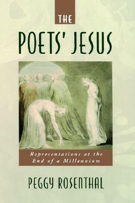 The Poets' Jesus: Representations at the End of the Millennium by Peggy Rosenthal