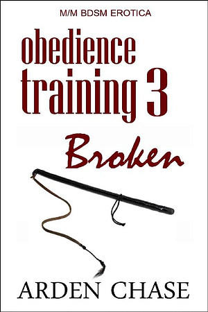 Obedience Training 3: Broken by Arden Chase