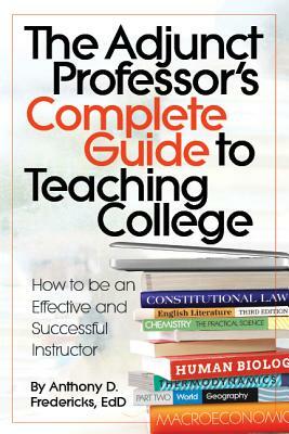 The Adjunct Professor's Complete Guide to Teaching College: How to Be an Effective and Successful Instructor by Anthony Fredericks