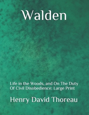 Walden: Life in the Woods, and On The Duty Of Civil Disobedience: Large Print by Henry David Thoreau