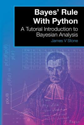 Bayes' Rule With Python: A Tutorial Introduction to Bayesian Analysis by James V. Stone