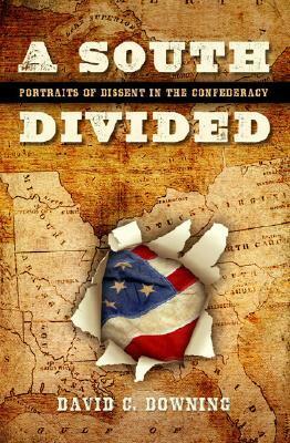 A South Divided: Portraits of Dissent in the Confederacy by David C. Downing