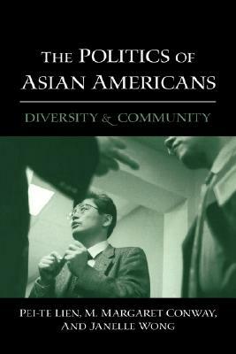 The Politics of Asian Americans: Diversity and Community by Janelle Wong, M. Margaret Conway, Pei-Te Lien