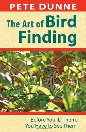 The Art of Bird Finding: Before You ID Them, You Have to See Them by Pete Dunne