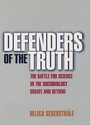 Defenders of the Truth: The Sociobiology Debate by Ullica Segerstrale