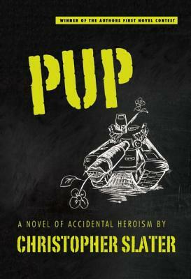 Pup: A Novel of Accidental Heroism by Christopher Slater