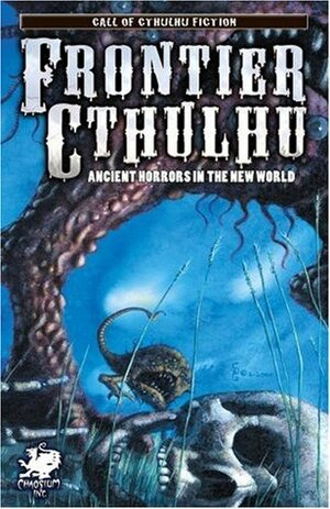 Frontier Cthulhu: Ancient Horrors in the New World by Angeline Hawkes, Paul Melniczek, Lon Prater, Robert J. Santa, Stewart Sternberg, Stephen Mark Rainey, Tim Curran, Ron Shiflet, Darrell Schweitzer, Jason Andrew, Lee Clark Zumpe, William Jones