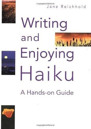 Writing and Enjoying Haiku: A Hands-on Guide by Jane Reichhold