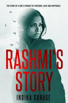 Rashmi's Story: The Story of a Girl's Pursuit of Freedom, Love and Happiness by Indika Guruge